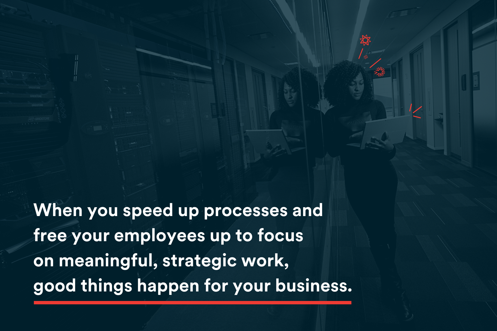Blog Image - When you speed up processes and free your employees up to focus  on meaningful, strategic work,  good things happen for your business.