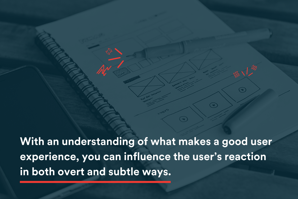 Blog Image - With an understanding of what makes a good user experience, you can influence the user’s reaction in both overt and subtle ways.