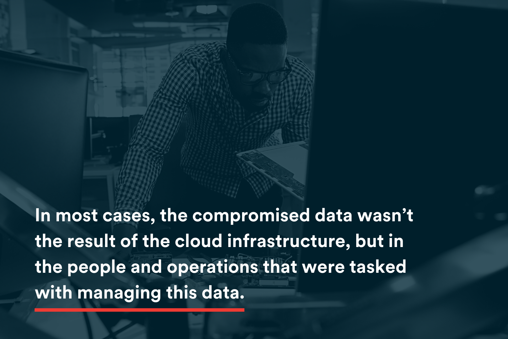 In Blog Image - In most cases, the compromised data wasn’t the result of the cloud infrastructure, but in the people and operations that were tasked with managing this data.