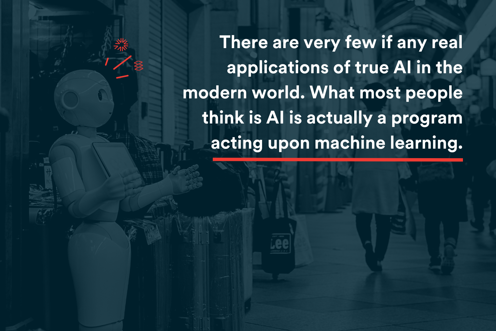 In Blog Image - There are very few if any real applications of true AI in the modern world. What most people think is AI is actually a program acting upon machine learning.